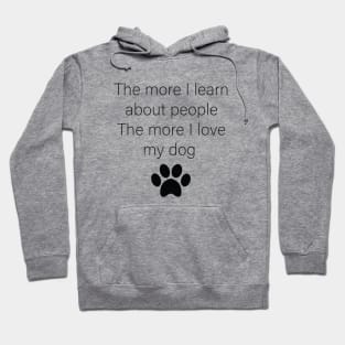 The More I Learn About People The More I Love My Dog Hoodie